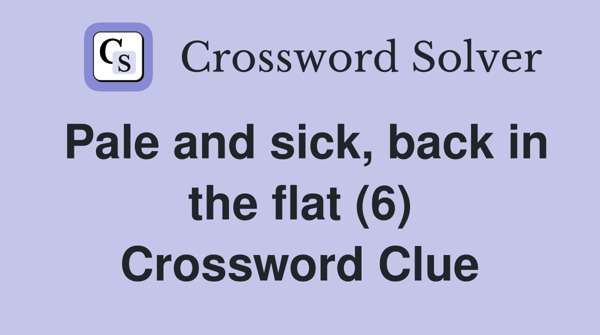 Pale and sick, back in the flat (6) - Crossword Clue Answers